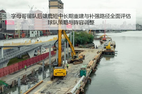 字母哥留队后雄鹿短中长期重建与补强路径全面评估球队策略与阵容调整