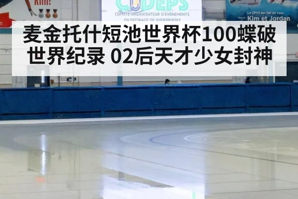 麦金托什短池世界杯100蝶破世界纪录 02后天才少女封神